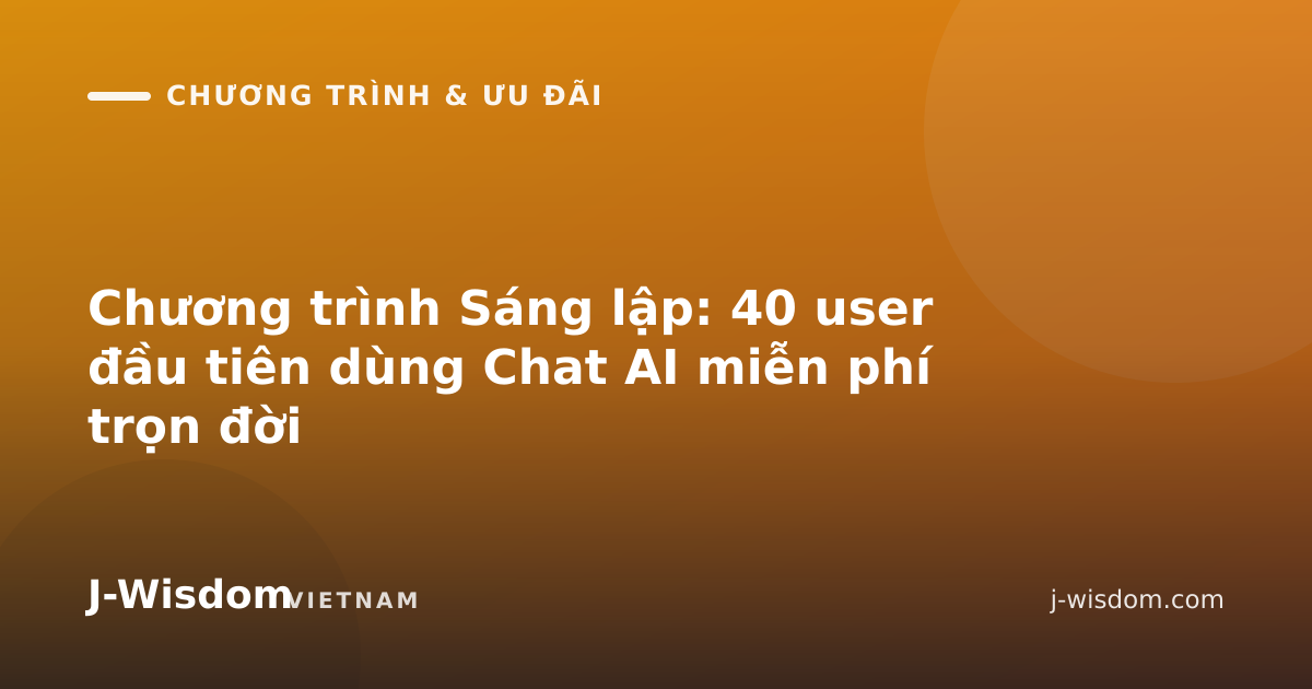 Chương trình Sáng lập: 40 user đầu tiên dùng Chat AI miễn phí trọn đời